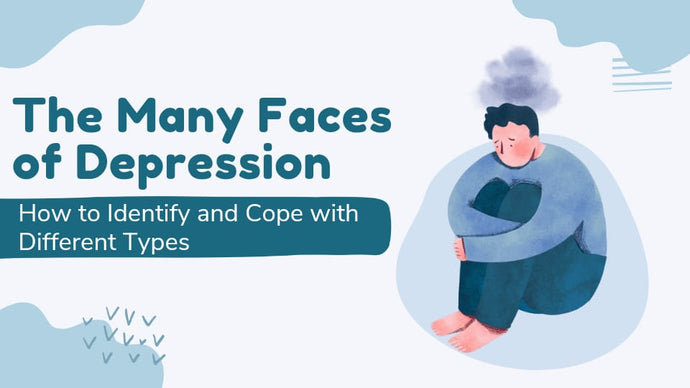 The Many Faces of Depression: How to Identify and Cope with Different Types