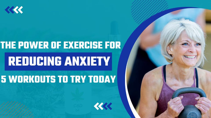 The Power of Exercise for Reducing Anxiety: 5 Workouts to Try Today
