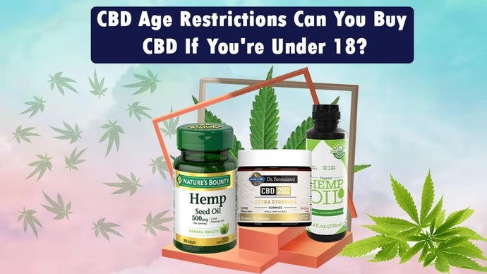 CBD Age Restrictions: Can You Buy CBD If You're Under 18?