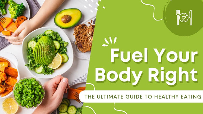 Fuel Your Body Right: The Ultimate Guide to Healthy Eating
