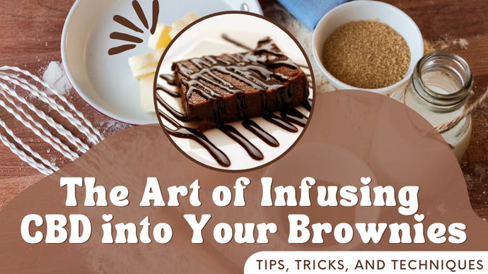 The Art of Infusing CBD into Your Brownies: Tips, Tricks, and Techniques